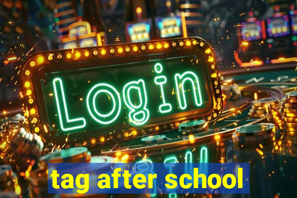 tag after school